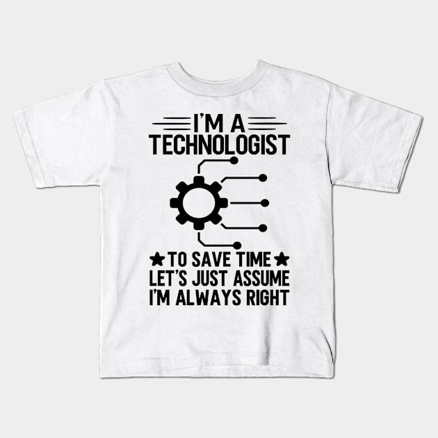 I'm A Technologist To Save Time Let's Just Assume I'm Always Right Kids T-Shirt by HaroonMHQ